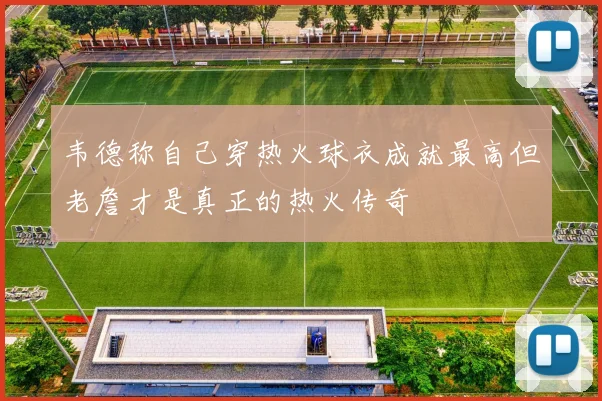 韦德称自己穿热火球衣成就最高但老詹才是真正的热火传奇
